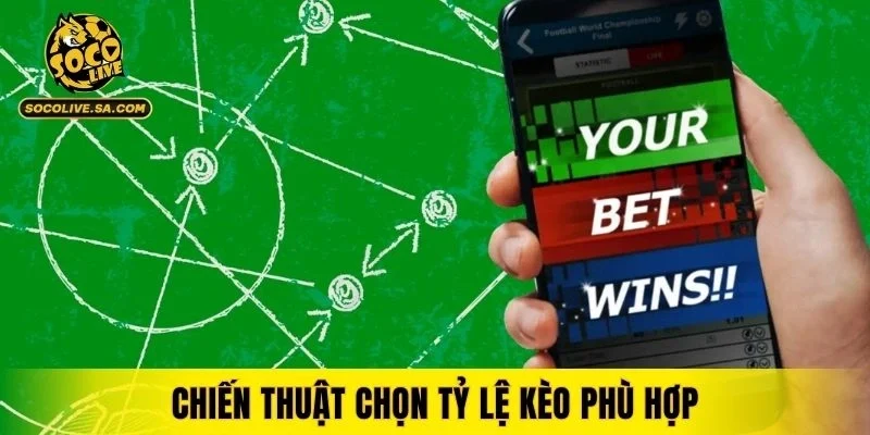 Chiến thuật chọn tỷ lệ kèo phù hợp