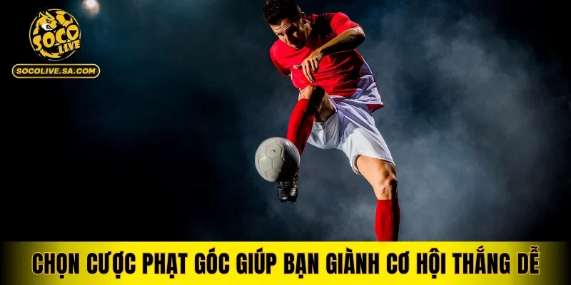 Chọn cược phạt góc giúp bạn giành cơ hội thắng dễ