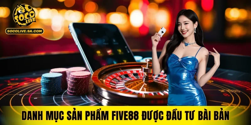 Danh mục sản phẩm FIVE88 được đầu tư bài bản