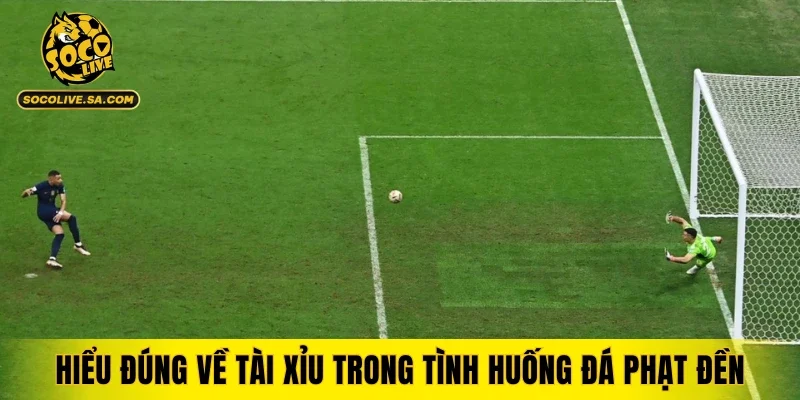 Hiểu đúng về tài xỉu trong các tình huống đá phạt đền