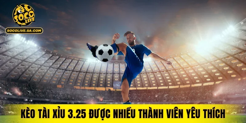 Kèo tài xỉu 3.25 là hình thức được nhiều thành viên yêu thích