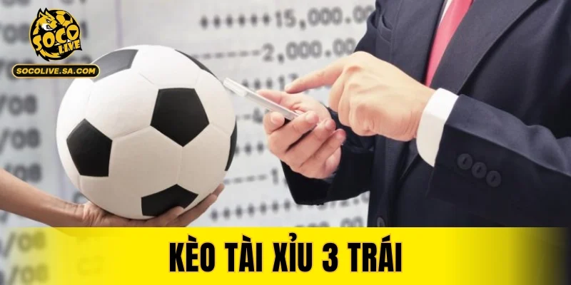 Kèo Tài Xỉu 3 Trái