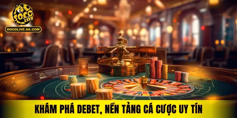 Khám phá DEBET, nền tảng cá cược uy tín