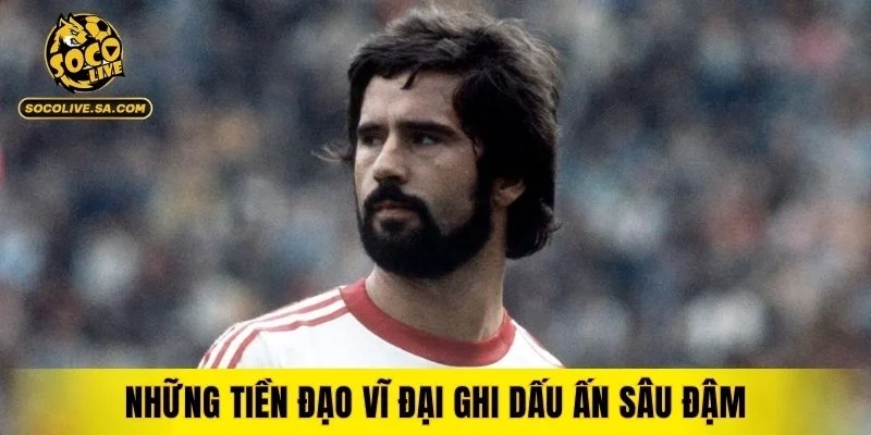 Những tượng đài sống mãi trong lòng người yêu bóng đá