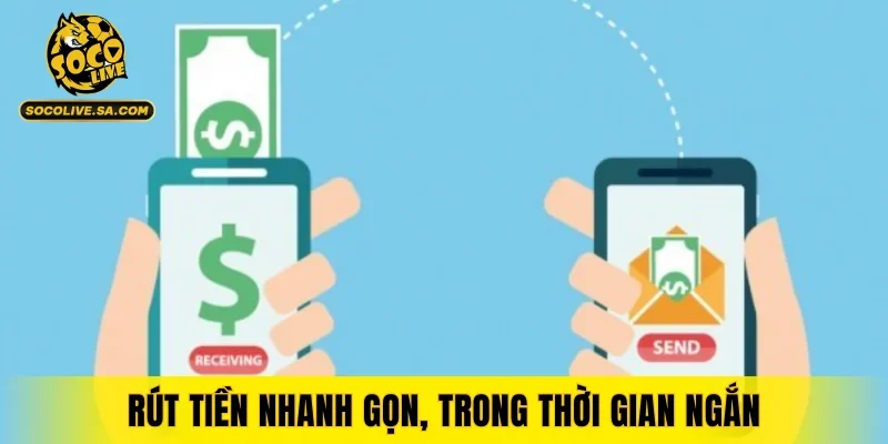 Rút tiền nhanh gọn, trong thời gian ngắn
