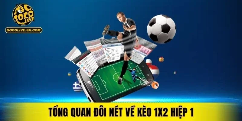 Tổng quan đôi nét về kèo 1X2 hiệp 1